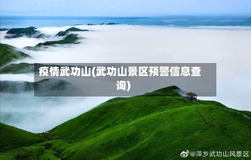疫情武功山(武功山景区预警信息查询)-第3张图片