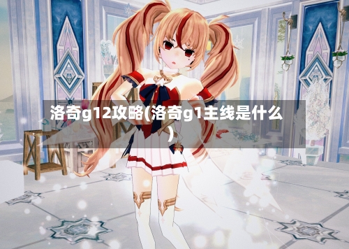 洛奇g12攻略(洛奇g1主线是什么)-第3张图片