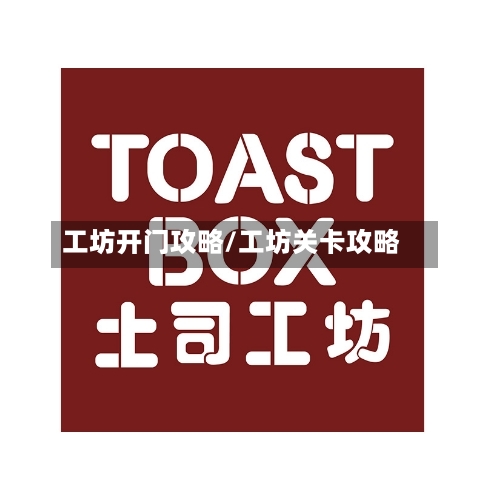 工坊开门攻略/工坊关卡攻略
