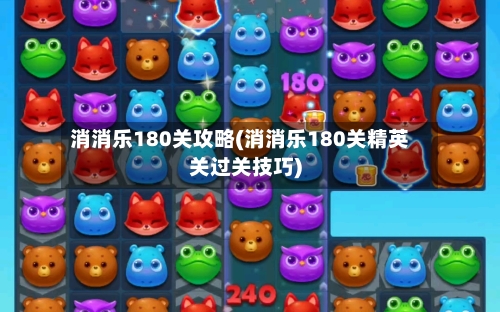 消消乐180关攻略(消消乐180关精英关过关技巧)-第3张图片