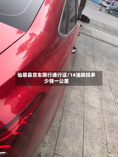 仙居县货车限行通行证/14油耗投多少钱一公里
