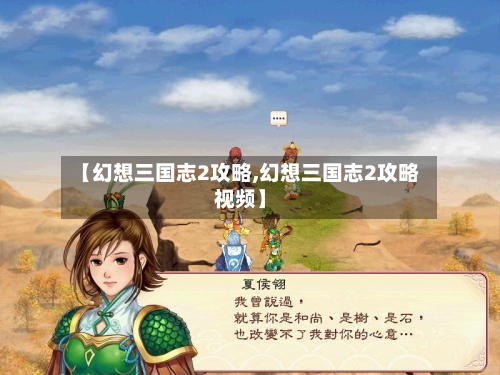 【幻想三国志2攻略,幻想三国志2攻略视频】