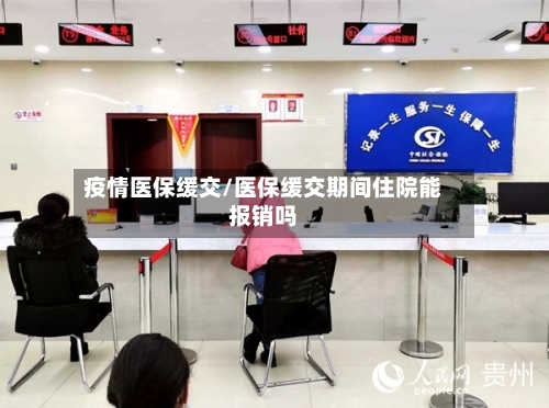 疫情医保缓交/医保缓交期间住院能报销吗