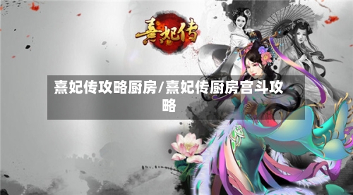 熹妃传攻略厨房/熹妃传厨房宫斗攻略-第2张图片