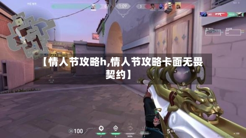 【情人节攻略h,情人节攻略卡面无畏契约】-第3张图片