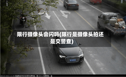 限行摄像头会闪吗(限行是摄像头拍还是交警查)