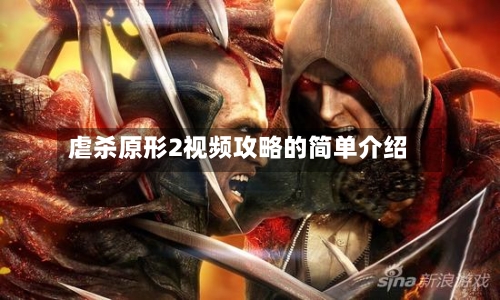 虐杀原形2视频攻略的简单介绍-第3张图片