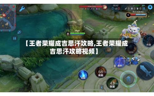 【王者荣耀成吉思汗攻略,王者荣耀成吉思汗攻略视频】-第3张图片