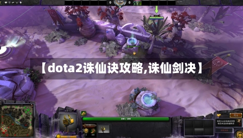 【dota2诛仙诀攻略,诛仙剑决】
