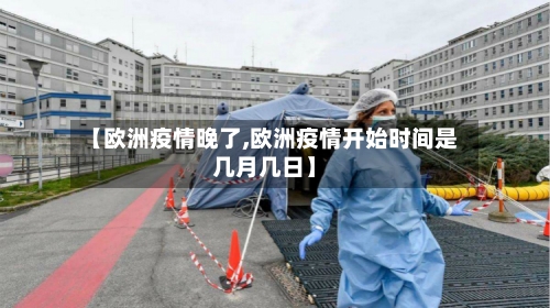 【欧洲疫情晚了,欧洲疫情开始时间是几月几日】-第3张图片