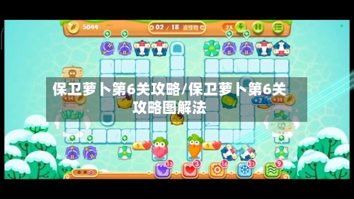 保卫萝卜第6关攻略/保卫萝卜第6关攻略图解法-第2张图片