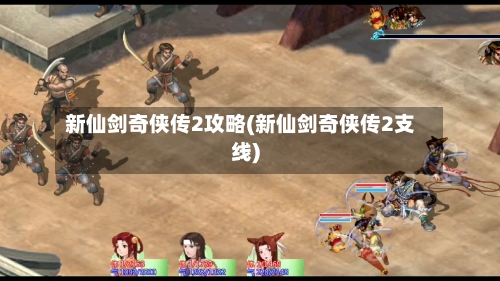新仙剑奇侠传2攻略(新仙剑奇侠传2支线)-第3张图片
