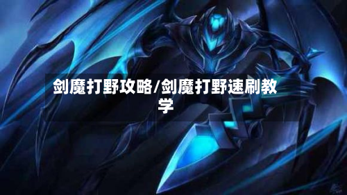 剑魔打野攻略/剑魔打野速刷教学-第2张图片