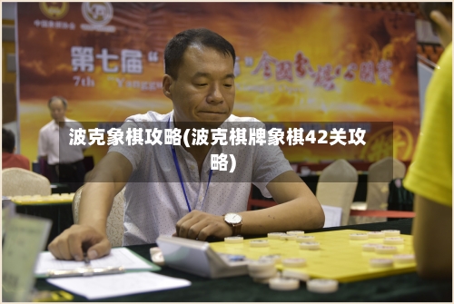 波克象棋攻略(波克棋牌象棋42关攻略)