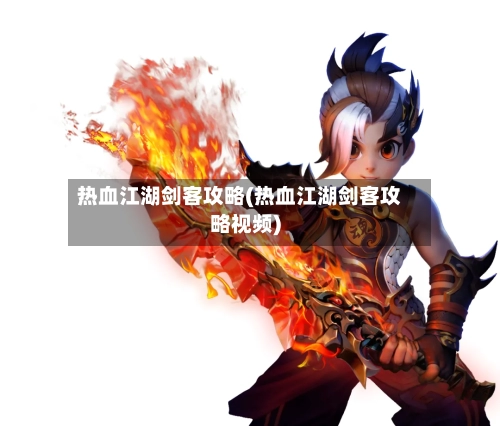 热血江湖剑客攻略(热血江湖剑客攻略视频)-第2张图片