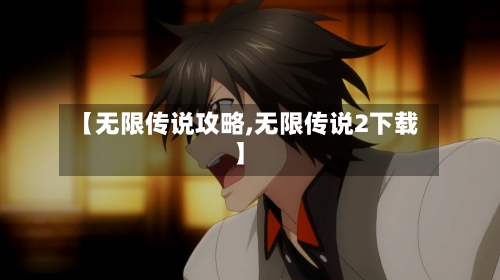 【无限传说攻略,无限传说2下载】-第2张图片