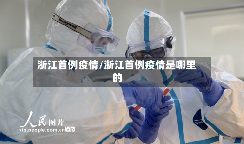 浙江首例疫情/浙江首例疫情是哪里的-第3张图片