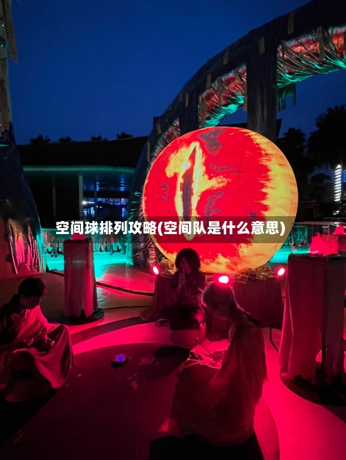 空间球排列攻略(空间队是什么意思)