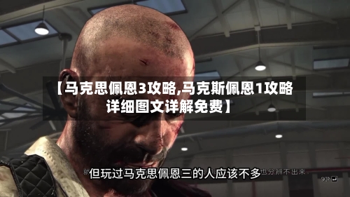 【马克思佩恩3攻略,马克斯佩恩1攻略详细图文详解免费】