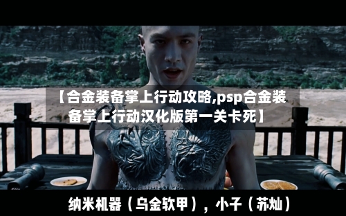 【合金装备掌上行动攻略,psp合金装备掌上行动汉化版第一关卡死】