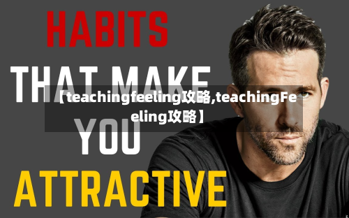 【teachingfeeling攻略,teachingFeeling攻略】-第2张图片