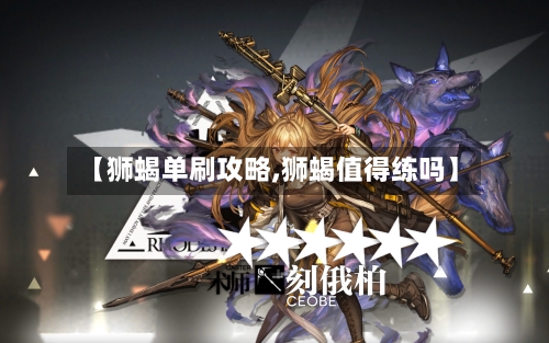 【狮蝎单刷攻略,狮蝎值得练吗】