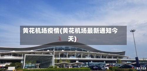 黄花机场疫情(黄花机场最新通知今天)-第2张图片