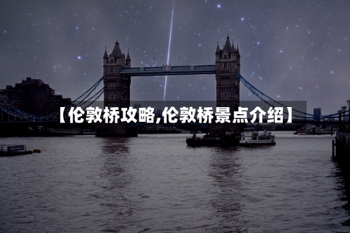 【伦敦桥攻略,伦敦桥景点介绍】-第2张图片