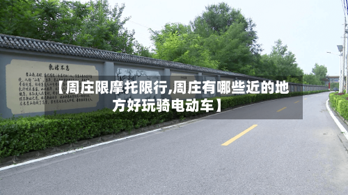 【周庄限摩托限行,周庄有哪些近的地方好玩骑电动车】