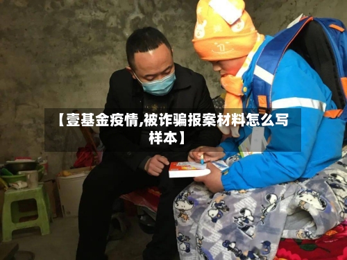 【壹基金疫情,被诈骗报案材料怎么写样本】
