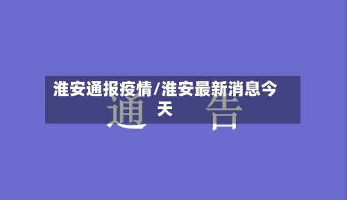 淮安通报疫情/淮安最新消息今天