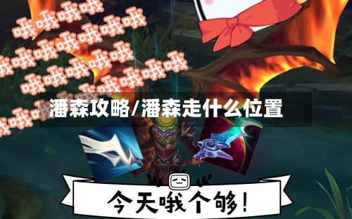 潘森攻略/潘森走什么位置
