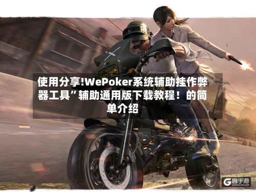 使用分享!WePoker系统辅助挂作弊器工具”辅助通用版下载教程！的简单介绍