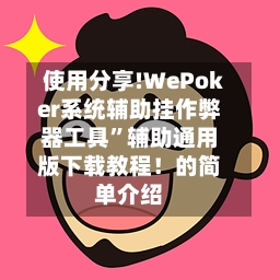 使用分享!WePoker系统辅助挂作弊器工具”辅助通用版下载教程！的简单介绍-第2张图片