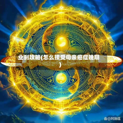 业刹攻略(怎么接受母亲癌症晚期)