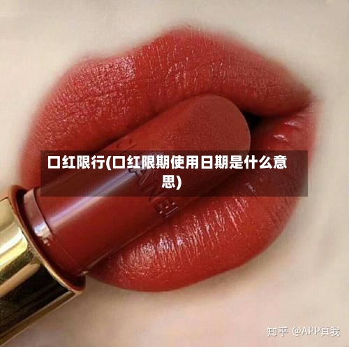 口红限行(口红限期使用日期是什么意思)