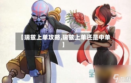 【瑞兹上单攻略,瑞兹上单还是中单】