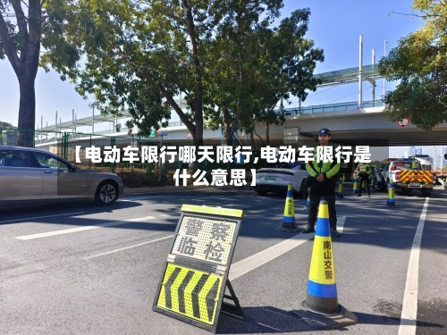 【电动车限行哪天限行,电动车限行是什么意思】