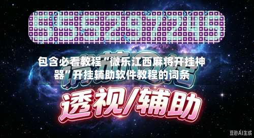 包含必看教程“微乐江西麻将开挂神器”开挂辅助软件教程的词条