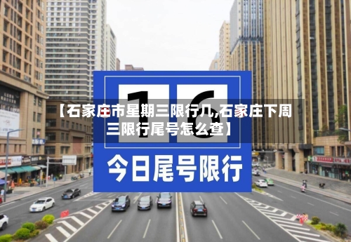【石家庄市星期三限行几,石家庄下周三限行尾号怎么查】-第2张图片