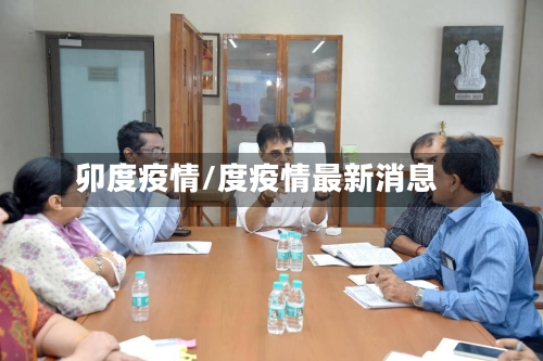 卯度疫情/度疫情最新消息-第2张图片