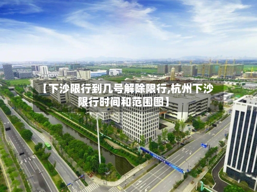 【下沙限行到几号解除限行,杭州下沙限行时间和范围图】-第2张图片
