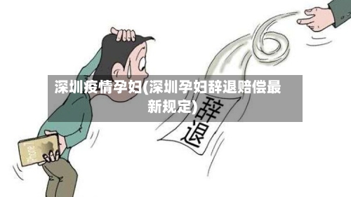 深圳疫情孕妇(深圳孕妇辞退赔偿最新规定)-第2张图片