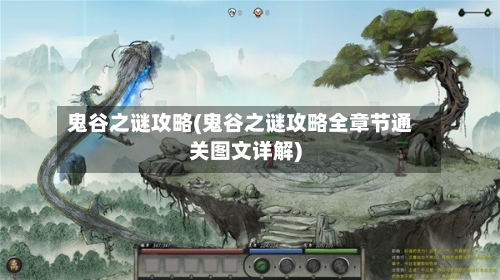 鬼谷之谜攻略(鬼谷之谜攻略全章节通关图文详解)